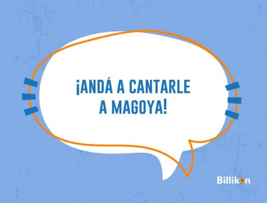 ¿Cuál es el origen de la frase "andá a cantarle a Magoya"?