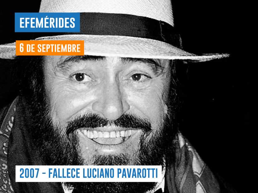 EL 6 DE SEPTIEMBRE DE 2007 falleció Luciano Pavarotti