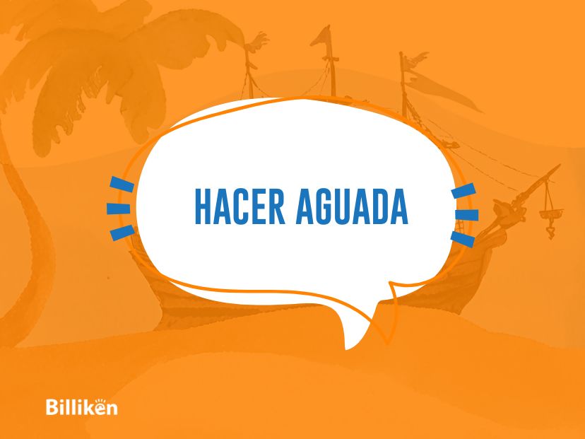 "Hacer aguada": significado y origen de la frase