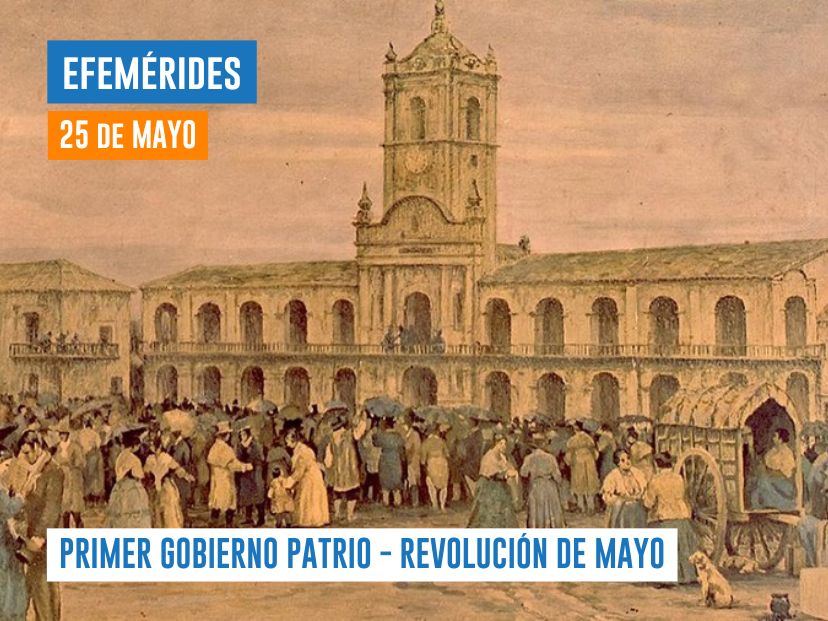 25 de mayo - primer gobierno patrio - revolución de mayo
