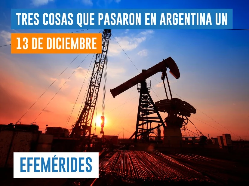 efemérides del 13 de diciembre: Día del Petróleo