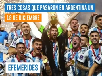 efemérides del 18 de diciembre: Argentina gana el Mundial de Catar 2022