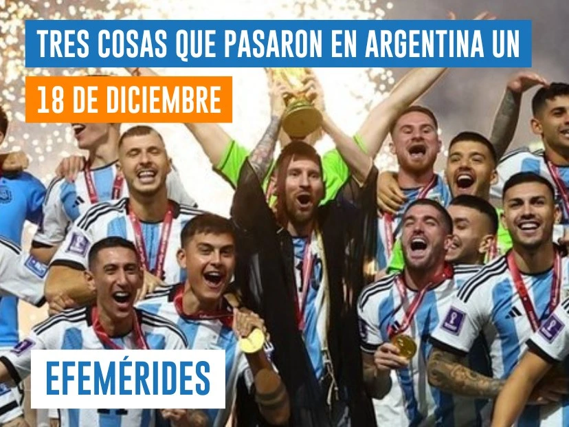 efemérides del 18 de diciembre: Argentina gana el Mundial de Catar 2022
